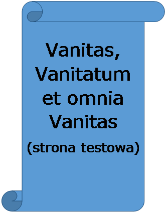 Zwj pionowy: Vanitas, Vanitatum et omnia Vanitas
(strona testowa)

